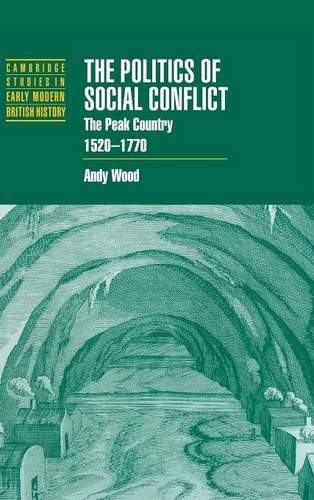 The Politics of Social Conflict: The Peak Country, 1520-1770 (Cambridge Studies in Early Modern British History)