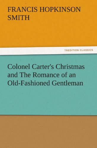 Colonel Carter's Christmas and The Romance of an Old-Fashioned Gentleman (TREDITION CLASSICS)