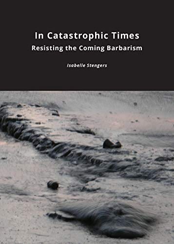 Isabelle Stengers In Catastrophic Times, Resisting The Coming Barbarism (Critical Climate Change)
