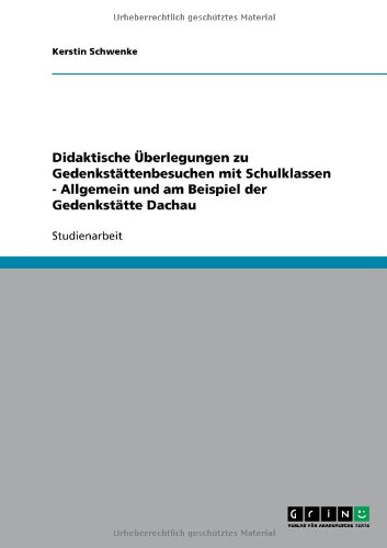 Didaktische Überlegungen zu Gedenkstättenbesuchen mit Schulklassen - Allgemein und am Beispiel der Gedenkstätte Dachau