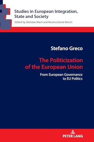 The Politicization of the European Union: From European Governance to EU Politics (Studies in European Integration, State and Society, Band 17)