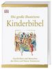 Die große illustrierte Kinderbibel: Geschichten und Menschen des Alten und Neuen Testaments. Der Klassiker für die ganze Familie
