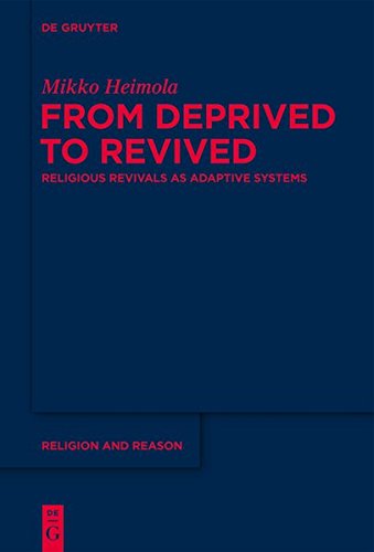 From Deprived to Revived: Religious Revivals as Adaptive Systems (Religion and Reason, Band 53)