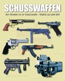 Schusswaffen: Vom Revolver bis zur Vollautomatik - Modelle aus aller Welt