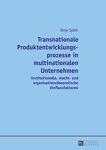 Transnationale Produktentwicklungsprozesse in multinationalen Unternehmen: Institutionelle, macht- und organisationstheoretische Einflussfaktoren