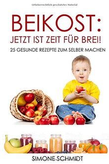 Beikost: Jetzt ist Zeit für Brei!: 25 gesunde Rezepte zum selber machen