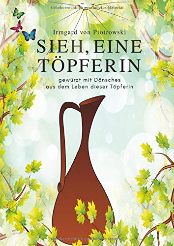 Sieh, eine Töpferin: gewürzt mit Dönsches aus dem Leben dieser Töpferin