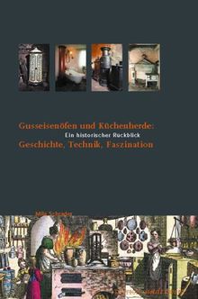 Gusseisenöfen und Küchenherde - Geschichte, Technik, Faszination. Ein historischer Rückblick