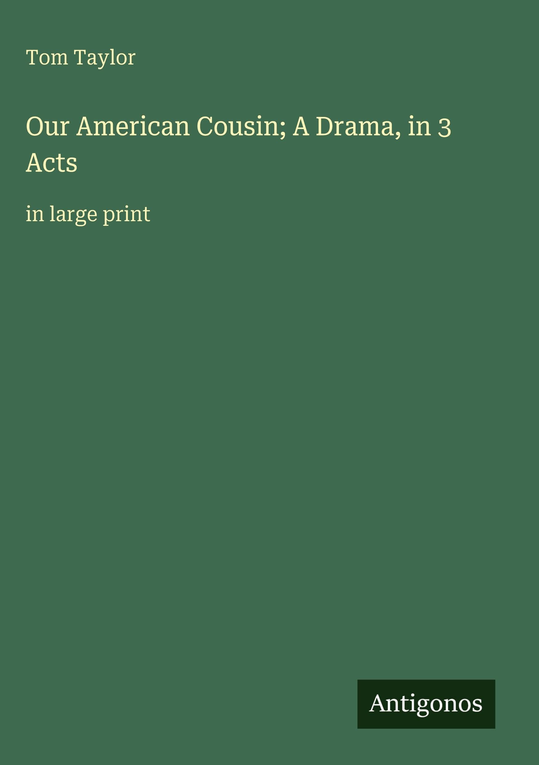 Our American Cousin; A Drama, in 3 Acts: in large print