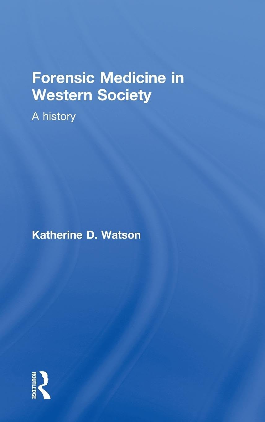 Watson, Katherine D. Forensic Medicine In Western Society, A History