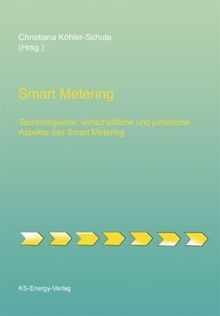 Smart Metering: Technologische, wirtschaftliche und juristische Aspekte des Smart Metering