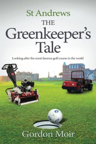St Andrews - The Greenkeeper’s Tale: Looking after the most famous golf course in the world