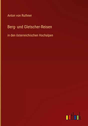 Berg- und Gletscher-Reisen: in den österreichischen Hochalpen