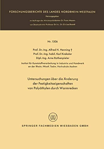 Untersuchungen über die Änderung der Festigkeitseigenschaften von Polyäthylen durch Warmrecken (Forschungsberichte des Landes Nordrhein-Westfalen) ... Landes Nordrhein-Westfalen, 1506, Band 1506)