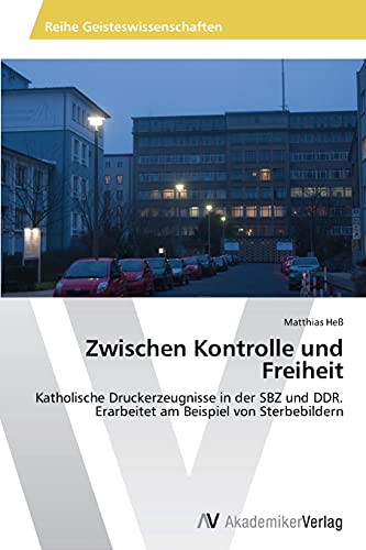 Zwischen Kontrolle und Freiheit: Katholische Druckerzeugnisse in der SBZ und DDR. Erarbeitet am Beispiel von Sterbebildern