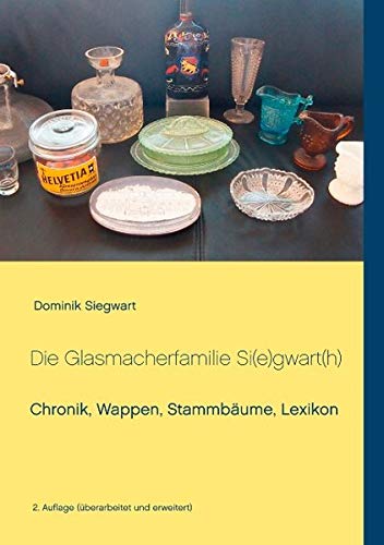 Die Glasmacherfamilie Si(e)gwart(h): Chronik, Wappen, Stammbäume, Lexikon