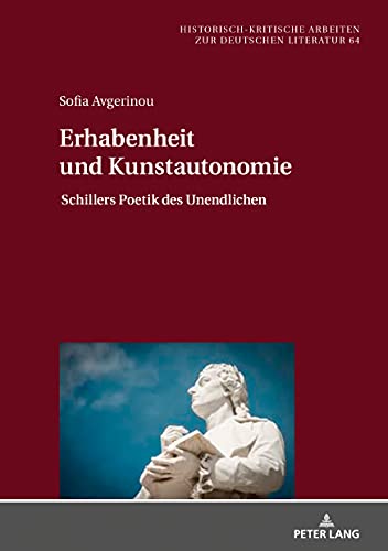 Erhabenheit und Kunstautonomie: Schillers Poetik des Unendlichen (Historisch-kritische Arbeiten zur deutschen Literatur, Band 64)