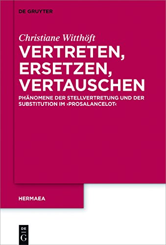 Vertreten, Ersetzen, Vertauschen: Phänomene der Stellvertretung und der Substitution im 'Prosalancelot' (Hermaea. Neue Folge, Band 141)