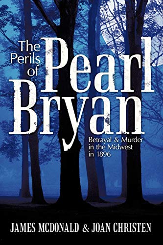 The Perils Of Pearl Bryan: Betrayal And Murder In The Midwest In 1896