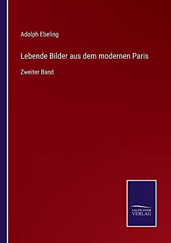 Lebende Bilder aus dem modernen Paris: Zweiter Band