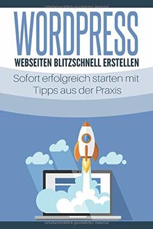 WordPress - Webseiten blitzschnell erstellen: Sofort erfolgreich starten mit Tipps aus der Praxis von Anschuetz, Dirk  | Buch | Zustand sehr gut