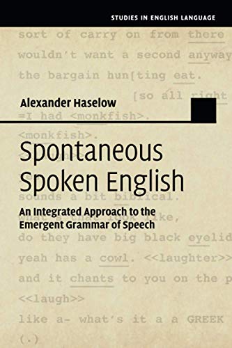Spontaneous Spoken English: An Integrated Approach to the Emergent Grammar of Speech (Studies in English Language)