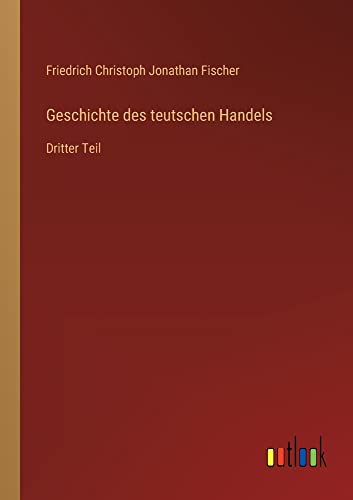 Geschichte des teutschen Handels: Dritter Teil