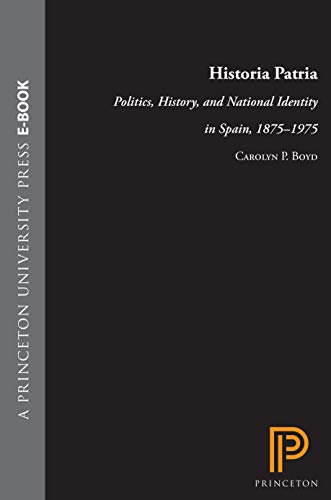 Boyd, C: Historia Patria - Politics, History, and National I: Politics, History, and National Identity in Spain, 1875-1975