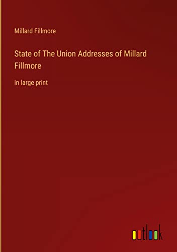State of The Union Addresses of Millard Fillmore: in large print