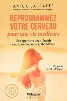 Reprogrammez votre cerveau pour une vie meilleure - Une approche pour obtenir santé, amour, succès, abondance von Lapratte, Anick | Buch | Zustand sehr gut