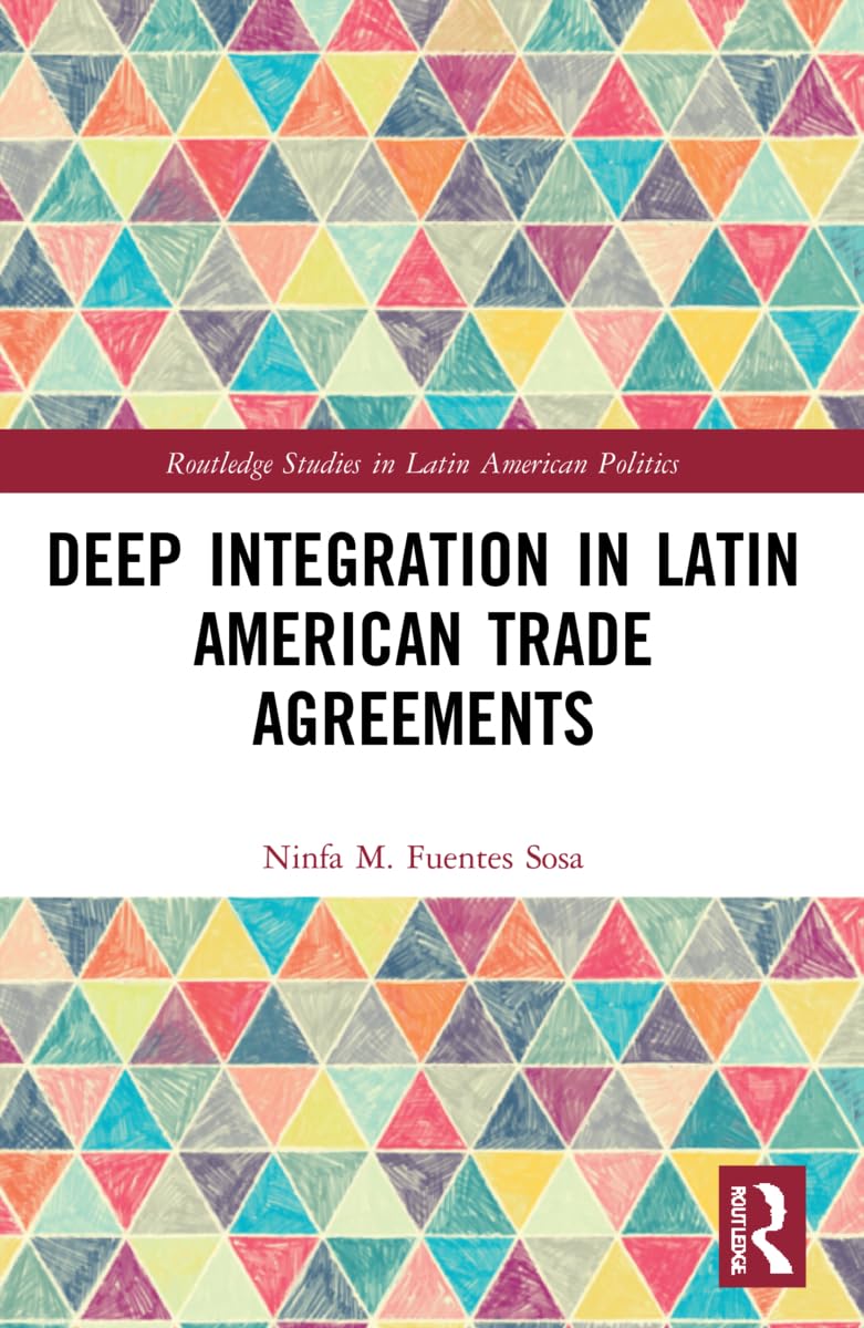 Deep Integration in Latin American Trade Agreements (Routledge Studies in Latin American Politics)