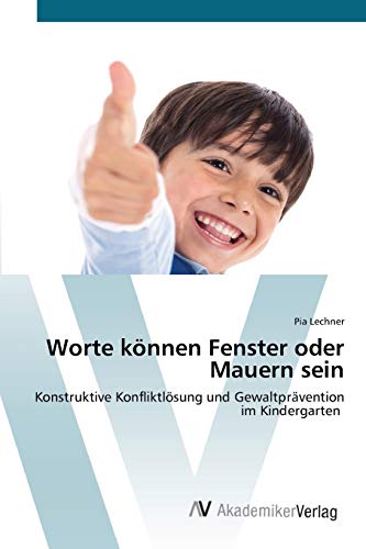 Worte können Fenster oder Mauern sein: Konstruktive Konfliktlösung und Gewaltprävention im Kindergarten
