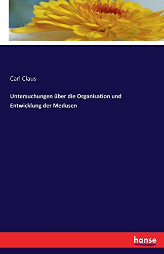 Untersuchungen über die Organisation und Entwicklung der Medusen