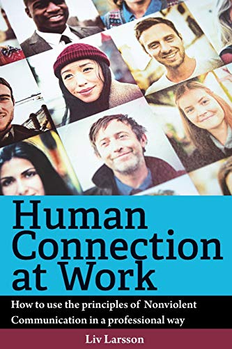 Larsson Human Connection At Work; How To Use The Principles Of Nonviolent Communication In A Professional Way