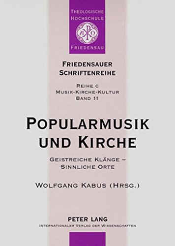 Popularmusik und Kirche: Geistreiche Klänge - Sinnliche Orte- Dokumentation des Vierten interdisziplinären Forums Popularmusik und Kirche (Friedensauer Schriftenreihe)