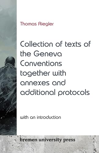 Collection of texts of the Geneva Conventions together with annexes and additional protocols: With an introduction by Thomas Riegler