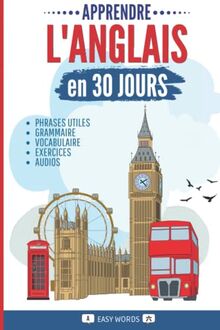 Apprendre l’anglais en 30 jours: L’anglais rapidement et facilement pour les débutants. Méthode pour la vie quotidienne et les voyages. (Grammaire, ... exercices avec solutions et contenus audio