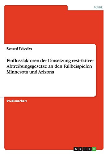Einflussfaktoren der Umsetzung restriktiver Abtreibungsgesetze an den Fallbeispielen Minnesota und Arizona