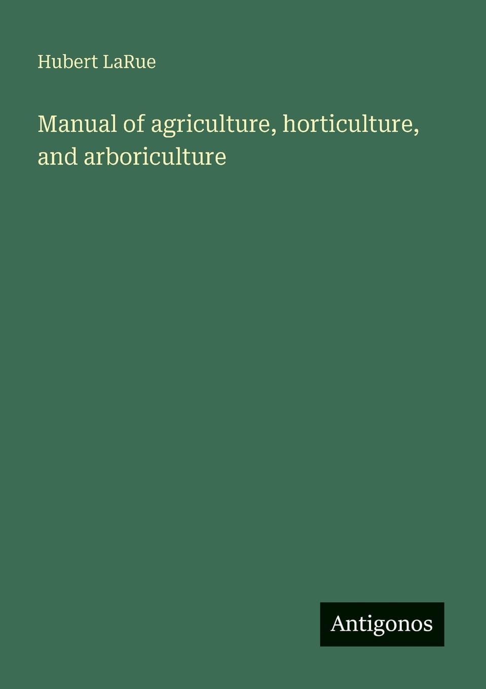 Manual of agriculture, horticulture, and arboriculture