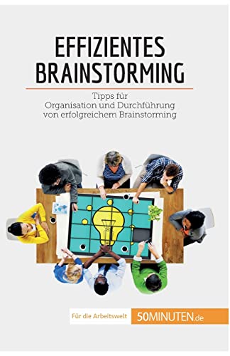 Effizientes Brainstorming: Tipps für Organisation und Durchführung von erfolgreichem Brainstorming (Coaching)