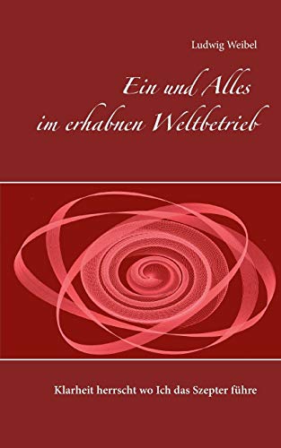 Ein und Alles im erhabnen Weltbetrieb: Klarheit herrscht wo Ich das Szepter führe