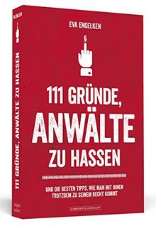 111 Gründe, Anwälte zu hassen - Und die besten Tipps, wie man mit ihnen trotzdem zu seinem Recht kommt