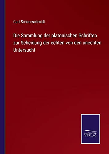 Die Sammlung der platonischen Schriften zur Scheidung der echten von den unechten Untersucht