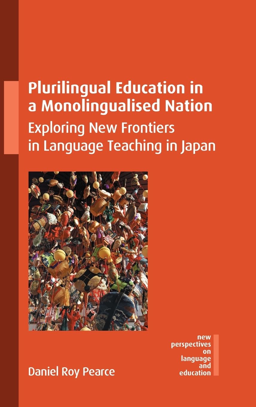 Plurilingual Education in a Monolingualised Nation: Exploring New Frontiers in Language Teaching in Japan (New Perspectives on Language and Education, 125)