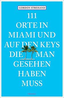 111 Orte in Miami und auf den Keys, die man gesehen haben muss