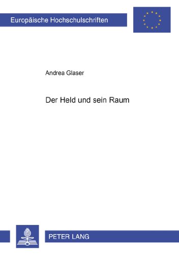 Der Held und sein Raum: Die Konstruktion der erzählten Welt im mittelhochdeutschen Artusroman des 12. und 13. Jahrhunderts (Europäische ... / Publications Universitaires Européennes)