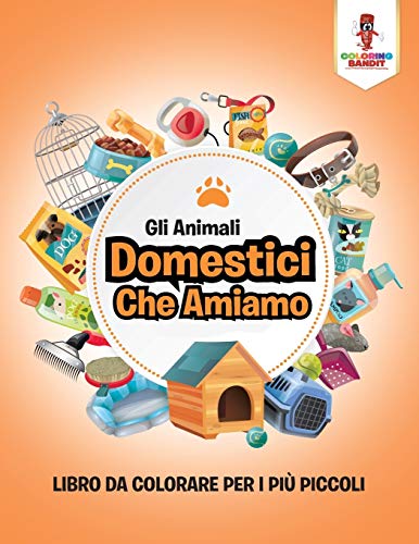 Gli Animali Domestici Che Amiamo: Libro Da Colorare Per I Più Piccoli