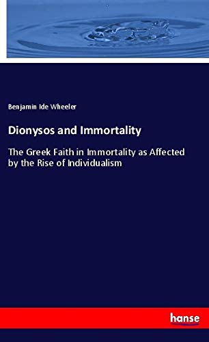 Dionysos and Immortality: The Greek Faith in Immortality as Affected by the Rise of Individualism