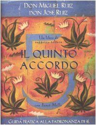 Il quinto accordo. Guida pratica alla padronanza di sé. Un libro di saggezza tolteca