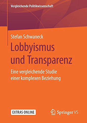 Lobbyismus und Transparenz: Eine vergleichende Studie einer komplexen Beziehung (Vergleichende Politikwissenschaft)